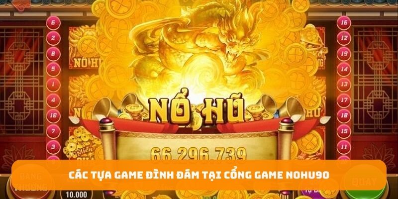 Các tựa game đình đám tại Cổng game Nohu90