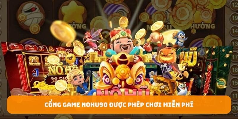 Cổng game Nohu90 được phép chơi miễn phí