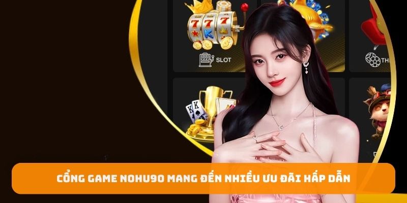 Cổng game Nohu90 mang đến nhiều ưu đãi hấp dẫn