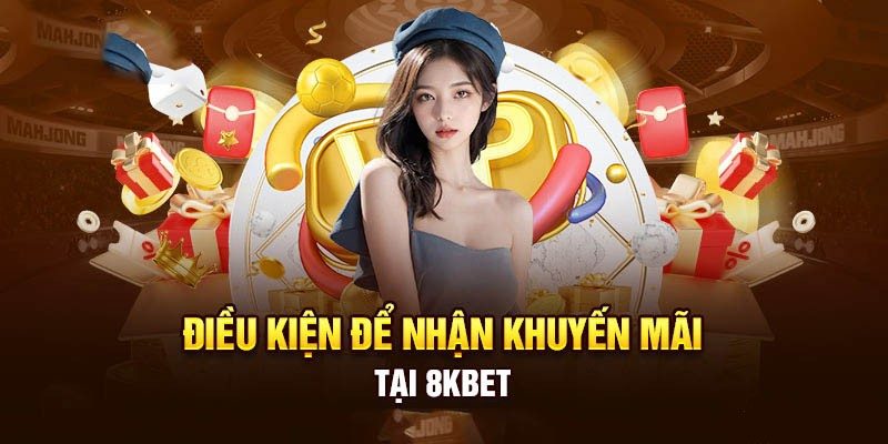 Những yêu cầu để tham gia vào việc nhận khuyến mãi từ 8kbet