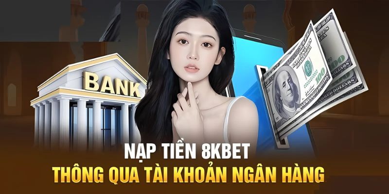 Nạp tiền 8KBET bằng nhiều phương thức khác nhau