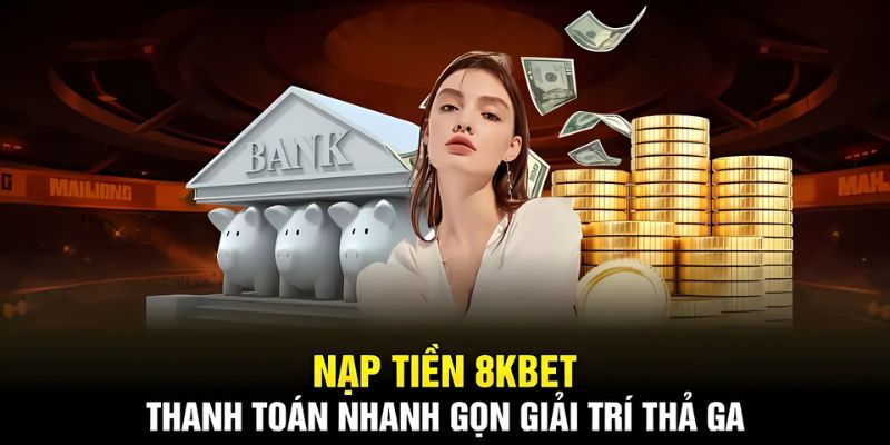 Nạp tiền 8KBET để nhận nhiều ưu đãi ngay